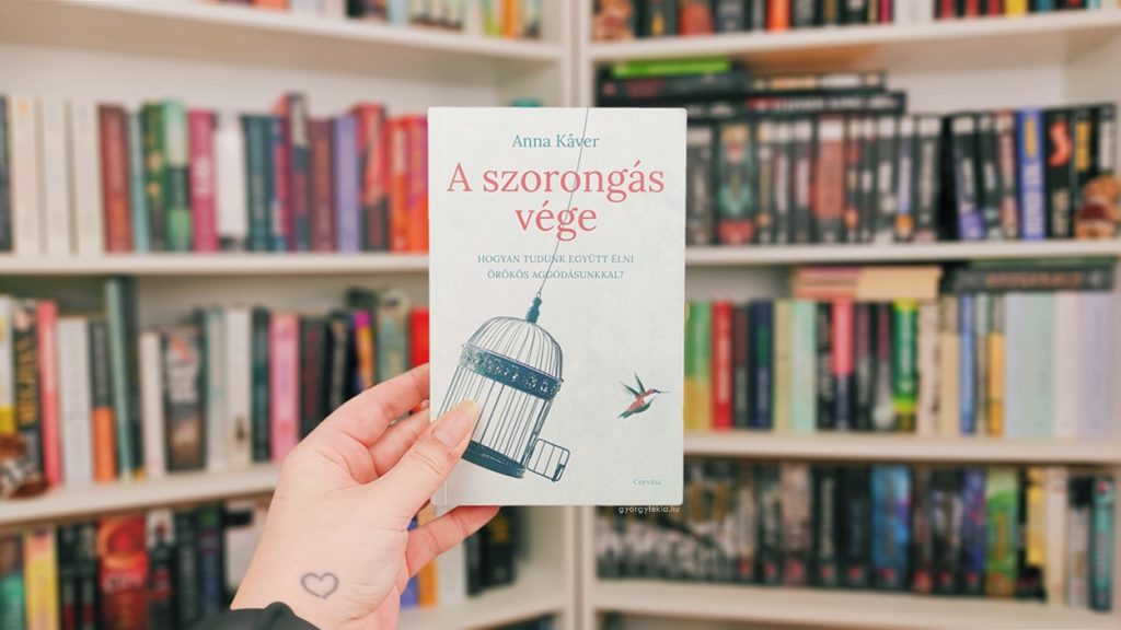 Anna Kåver: A szorongás vége: Hogyan tudunk együtt élni örökös aggódásunkkal?
