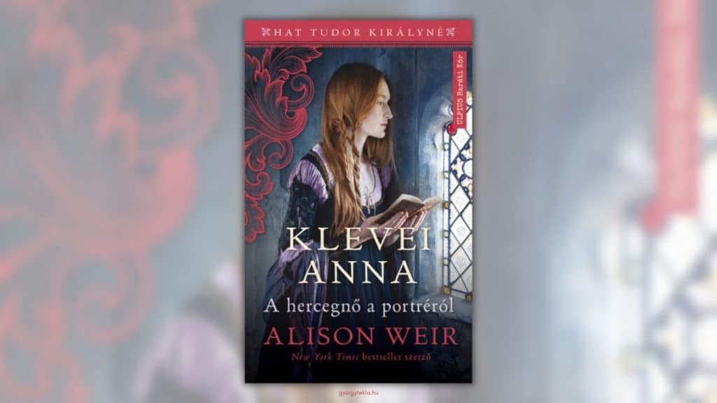 Alison Weir: Klevei Anna – A hercegnő a portréról (Hat Tudor királyné 4.)
